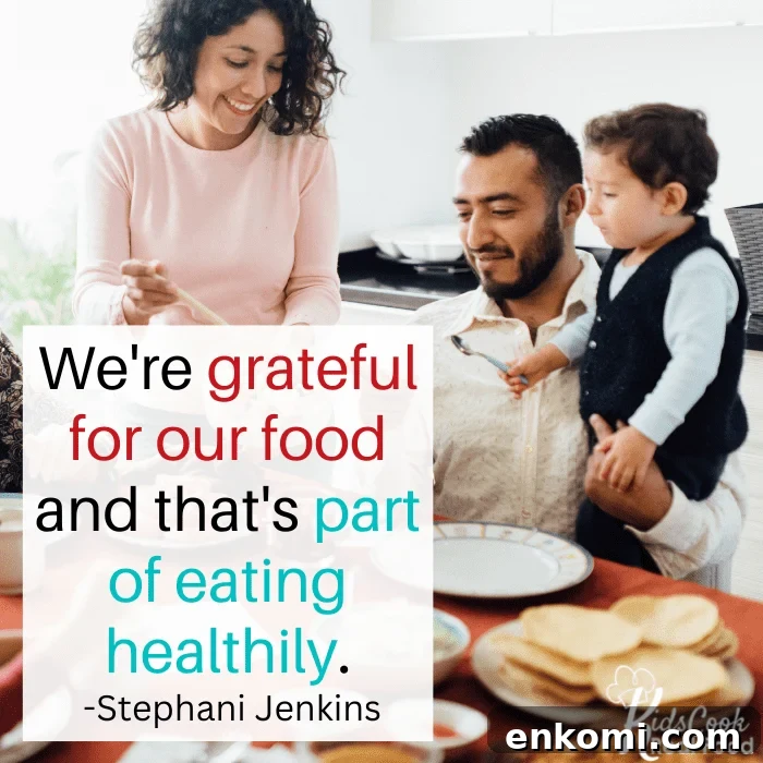 Teaching Kids to Budget Groceries and Cook Independently During Inflation 4 We're grateful for our food and that's part of eating healthily. -Stephani Jenkins